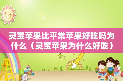 灵宝苹果比平常苹果好吃吗为什么（灵宝苹果为什么好吃）