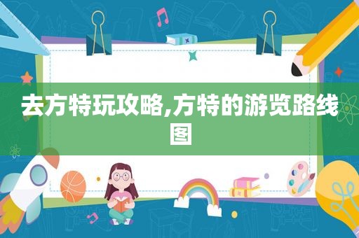 去方特玩攻略,方特的游览路线图