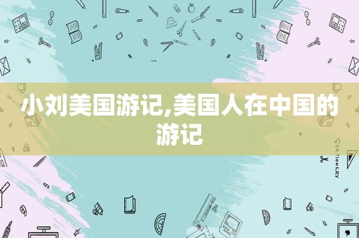 小刘美国游记,美国人在中国的游记