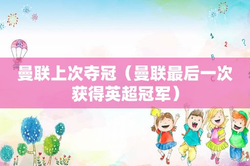 曼联上次夺冠（曼联最后一次获得英超冠军）  第1张