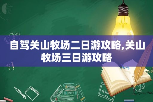 自驾关山牧场二日游攻略,关山牧场三日游攻略