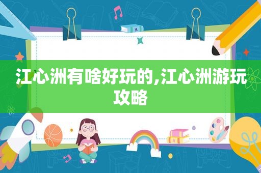江心洲有啥好玩的,江心洲游玩攻略