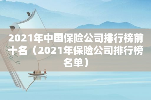 2021年中国保险公司排行榜前十名（2021年保险公司排行榜名单）