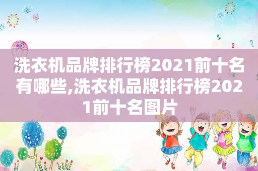洗衣机品牌排行榜2021前十名有哪些,洗衣机品牌排行榜2021前十名图片