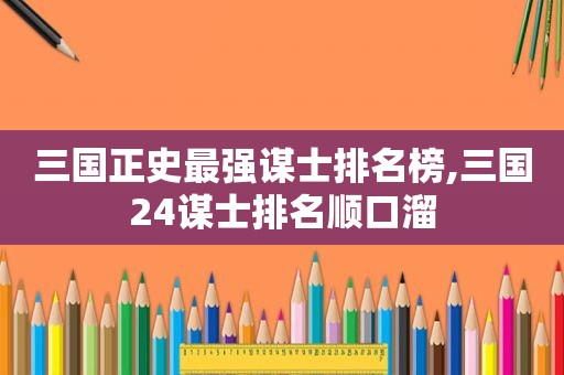 三国正史最强谋士排名榜,三国24谋士排名顺口溜