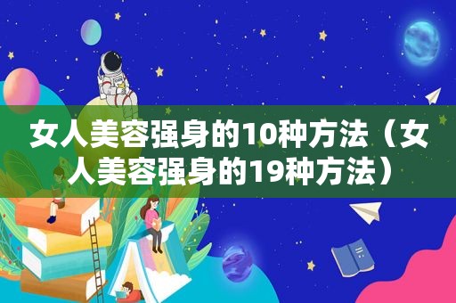 女人美容强身的10种方法（女人美容强身的19种方法）