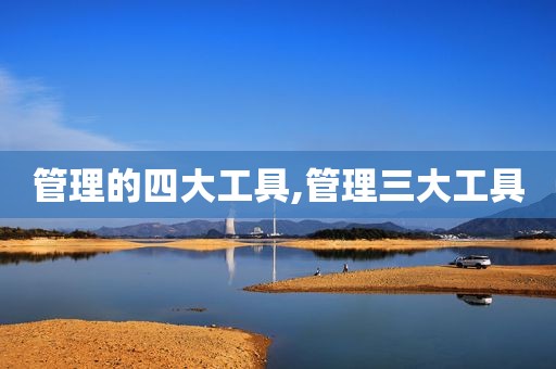 管理的四大工具,管理三大工具
