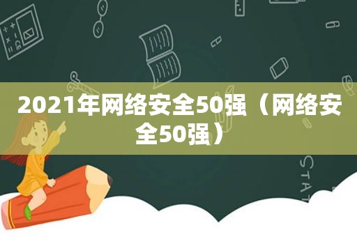 2021年网络安全50强（网络安全50强）