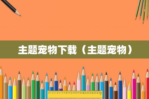 主题宠物下载（主题宠物）