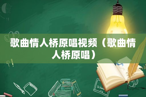 歌曲情人桥原唱视频（歌曲情人桥原唱）