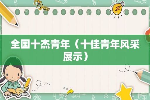 全国十杰青年（十佳青年风采展示）