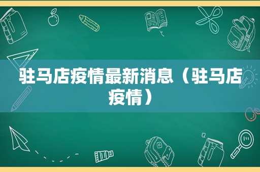 驻马店疫情最新消息（驻马店疫情）