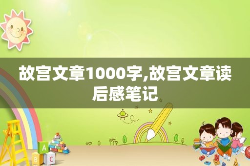 故宫文章1000字,故宫文章读后感笔记