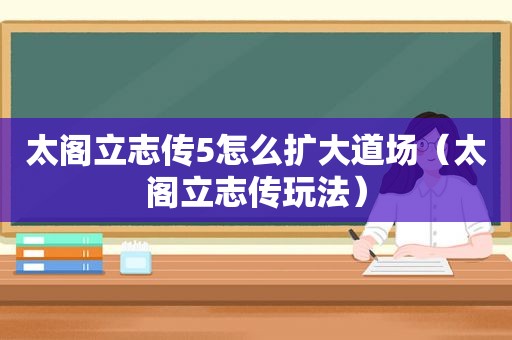 太阁立志传5怎么扩大道场（太阁立志传玩法）