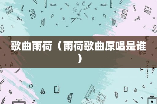 歌曲雨荷（雨荷歌曲原唱是谁）
