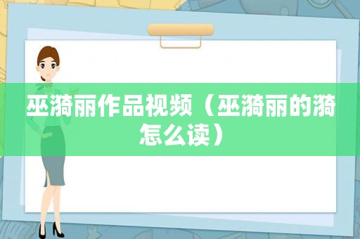 巫漪丽作品视频（巫漪丽的漪怎么读）