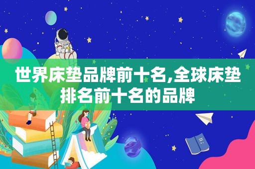世界床垫品牌前十名,全球床垫排名前十名的品牌