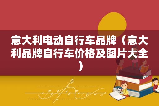 意大利电动自行车品牌（意大利品牌自行车价格及图片大全）