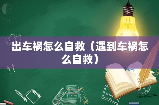 出车祸怎么自救（遇到车祸怎么自救）