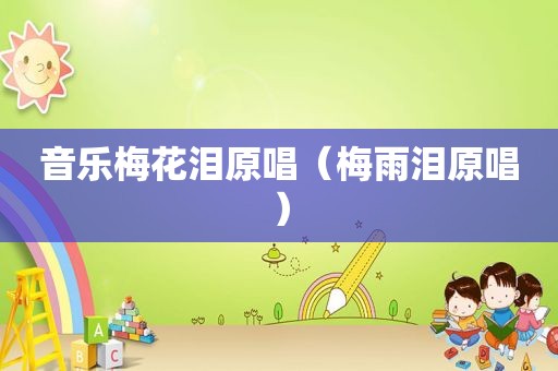 音乐梅花泪原唱（梅雨泪原唱）
