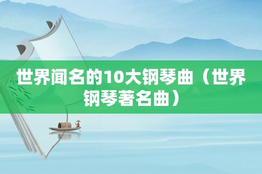 世界闻名的10大钢琴曲（世界钢琴著名曲）