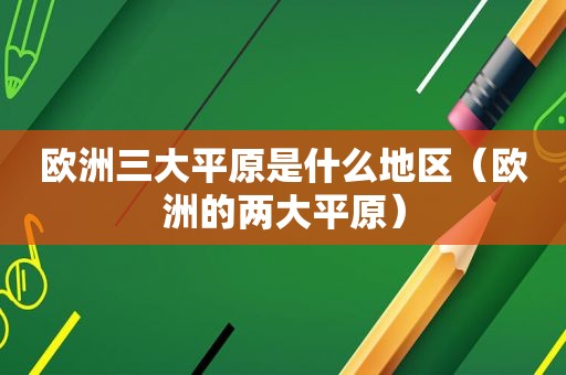 欧洲三大平原是什么地区（欧洲的两大平原）