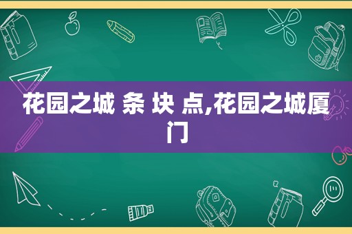 花园之城 条 块 点,花园之城厦门