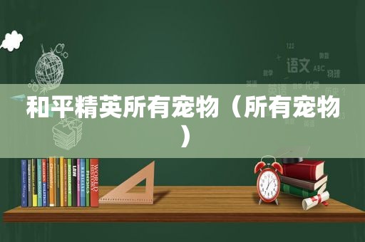 和平精英所有宠物（所有宠物）