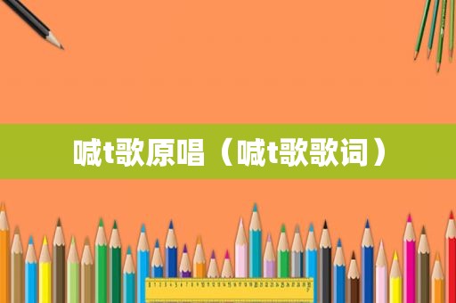 喊t歌原唱（喊t歌歌词）