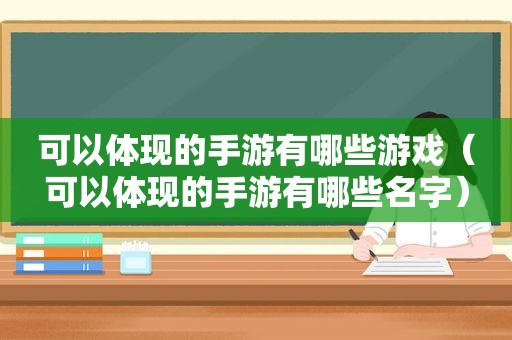 可以体现的手游有哪些游戏（可以体现的手游有哪些名字）  第1张