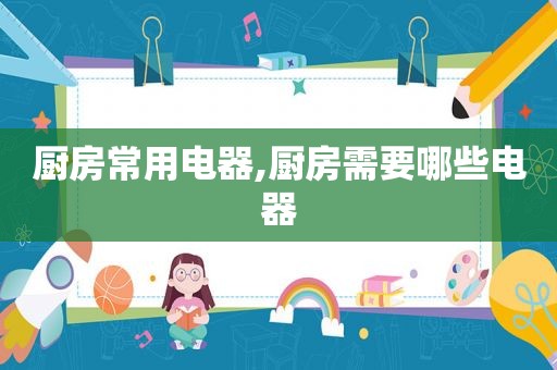 厨房常用电器,厨房需要哪些电器