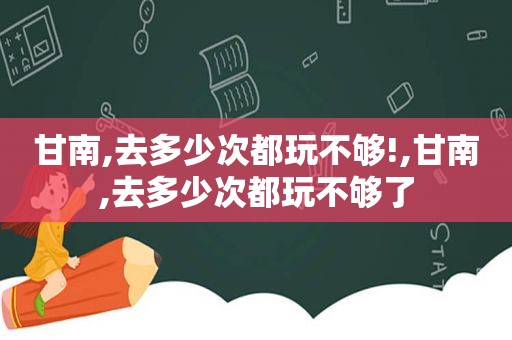 甘南,去多少次都玩不够!,甘南,去多少次都玩不够了