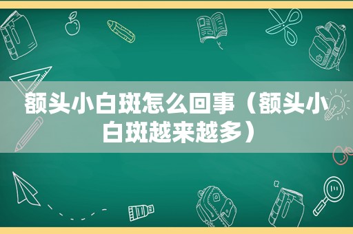 额头小白斑怎么回事（额头小白斑越来越多）