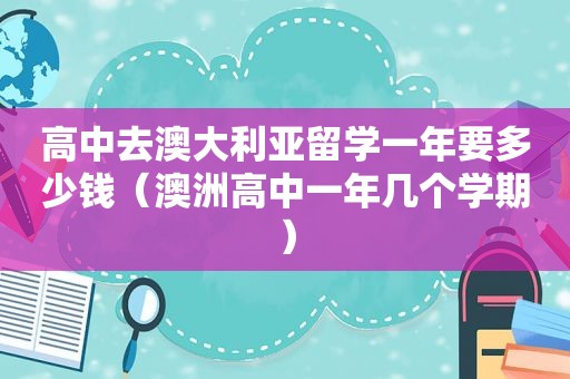高中去澳大利亚留学一年要多少钱（澳洲高中一年几个学期）