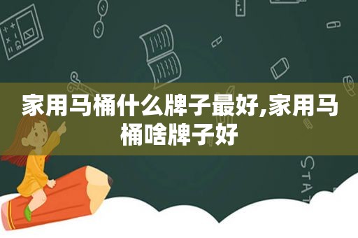 家用马桶什么牌子最好,家用马桶啥牌子好