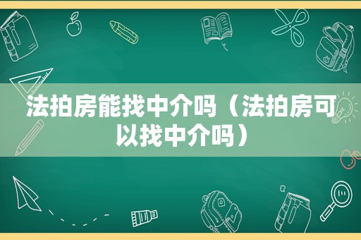 法拍房能找中介吗（法拍房可以找中介吗）