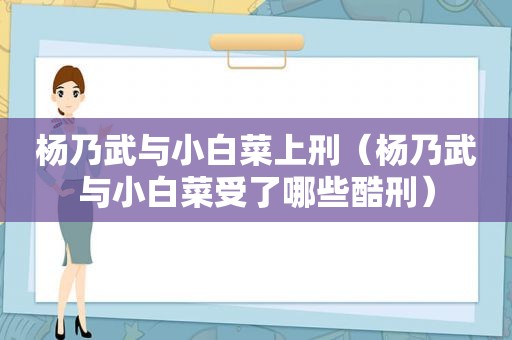 杨乃武与小白菜上刑（杨乃武与小白菜受了哪些酷刑）