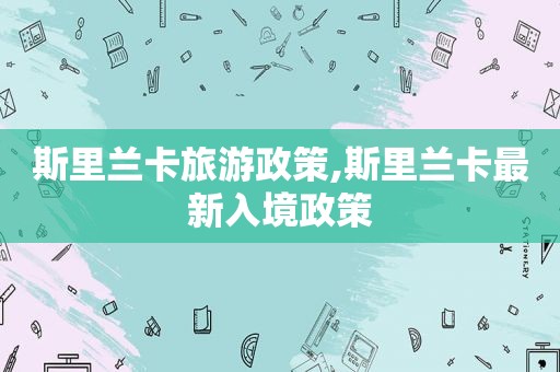 斯里兰卡旅游政策,斯里兰卡最新入境政策