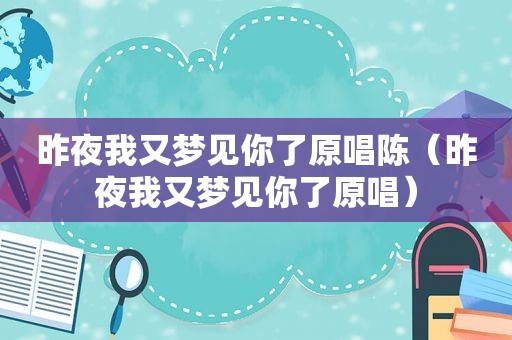 昨夜我又梦见你了原唱陈（昨夜我又梦见你了原唱）