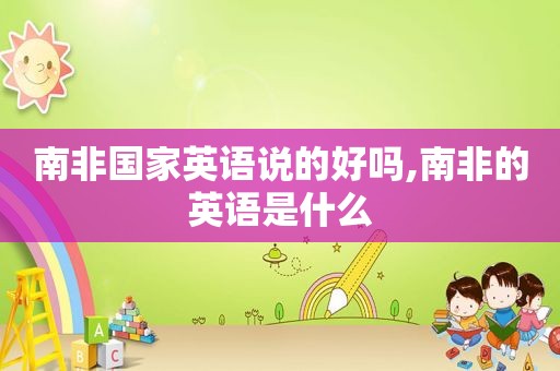 南非国家英语说的好吗,南非的英语是什么