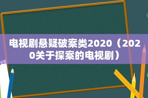 电视剧悬疑破案类2020（2020关于探案的电视剧）