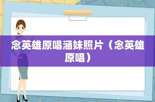 念英雄原唱涵妹照片（念英雄原唱）