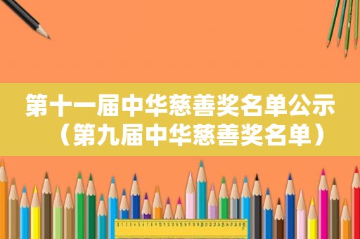 第十一届中华慈善奖名单公示（第九届中华慈善奖名单）