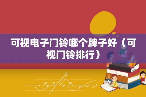 可视电子门铃哪个牌子好（可视门铃排行）