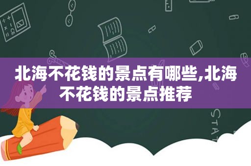 北海不花钱的景点有哪些,北海不花钱的景点推荐