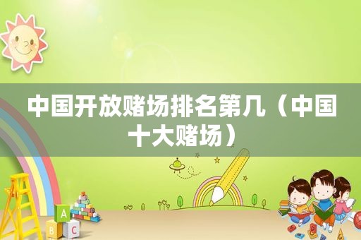 中国开放 *** 排名第几（中国十大 *** ）