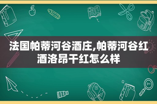 法国帕蒂河谷酒庄,帕蒂河谷红酒洛昂干红怎么样