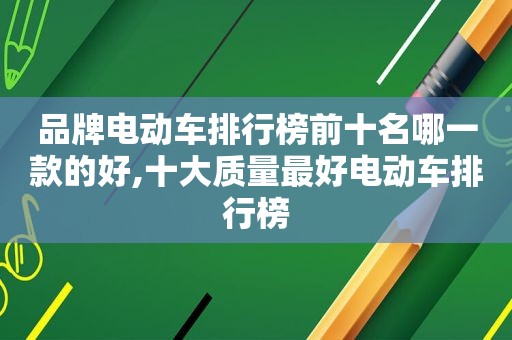 品牌电动车排行榜前十名哪一款的好,十大质量最好电动车排行榜  第1张