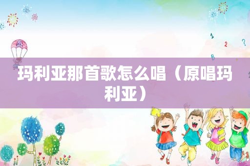 玛利亚那首歌怎么唱（原唱玛利亚）