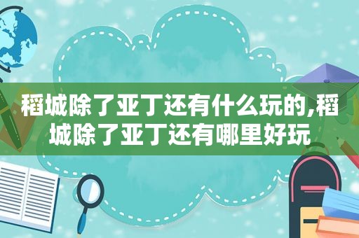 稻城除了亚丁还有什么玩的,稻城除了亚丁还有哪里好玩